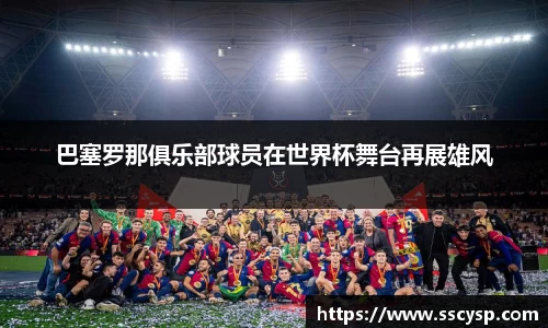 巴塞罗那俱乐部球员在世界杯舞台再展雄风