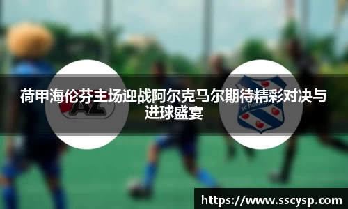 荷甲海伦芬主场迎战阿尔克马尔期待精彩对决与进球盛宴