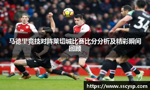 马德里竞技对阵莱切城比赛比分分析及精彩瞬间回顾