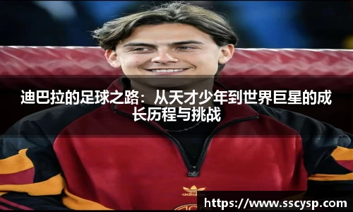 迪巴拉的足球之路：从天才少年到世界巨星的成长历程与挑战