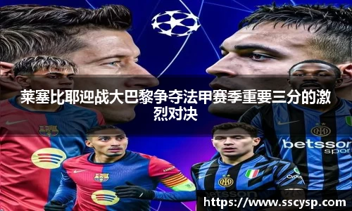 莱塞比耶迎战大巴黎争夺法甲赛季重要三分的激烈对决