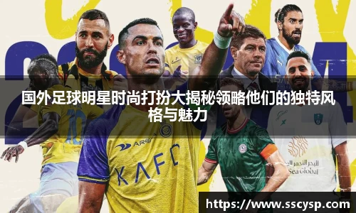 国外足球明星时尚打扮大揭秘领略他们的独特风格与魅力
